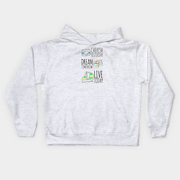 Cherish yesterday, Dream Tomorrow, Live Today Kids Hoodie by ellenaJ